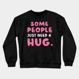 Some People Just Need A Hug Crewneck Sweatshirt